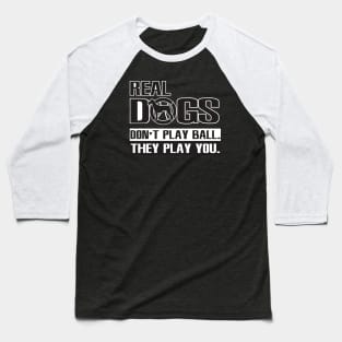 Real Dogs Play You Baseball T-Shirt